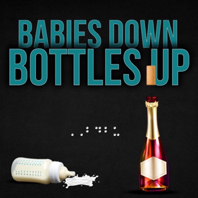 BABIES DOWN, BOTTLES UP BABIES DOWN, BOTTLES UP