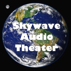 Skywave Audio Theater for the Week of April 13, 2024