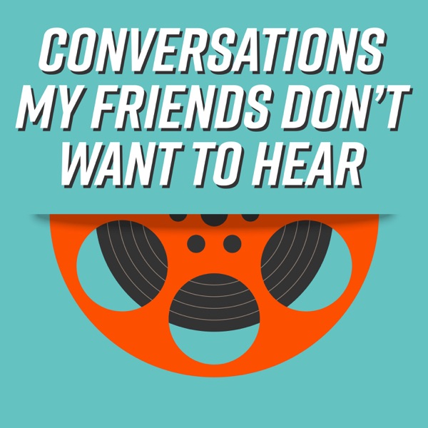 Conversations My Friends Don't Want To Hear