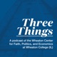 Three Things - A Podcast of the Wheaton Center for Faith, Politics & Economics