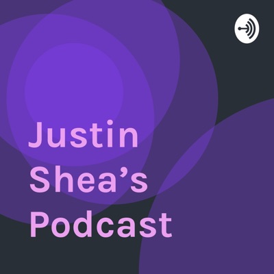 Justin Shea’s Podcast