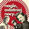 nagle, ostatniej nocy.