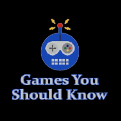 Games You Should Know Podcast Games You Should Know Podcast