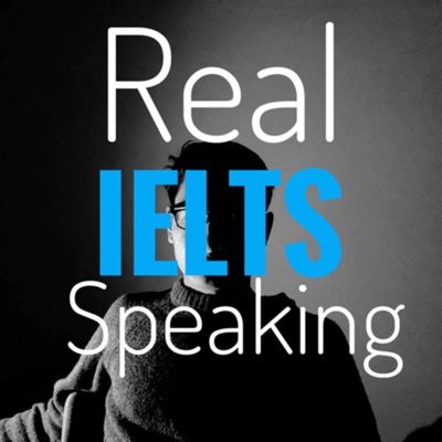 Real IELTS Speaking Podcast Real IELTS Speaking Podcast