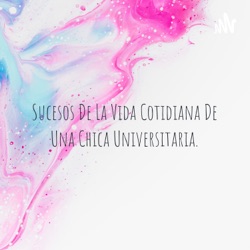 Sucesos De La Vida Cotidiana De Una Chica Universitaria.