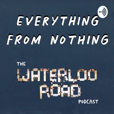 Everything From Nothing: The Waterloo Road Podcast