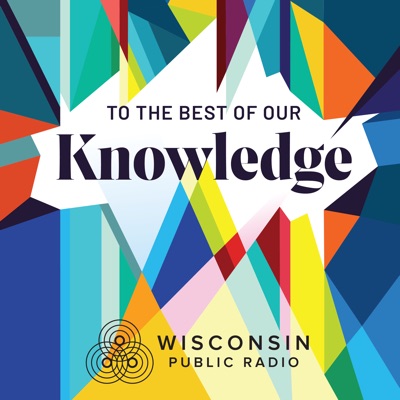 To The Best Of Our Knowledge:Wisconsin Public Radio