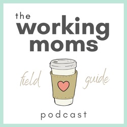 The Working Mom's Field Guide Podcast