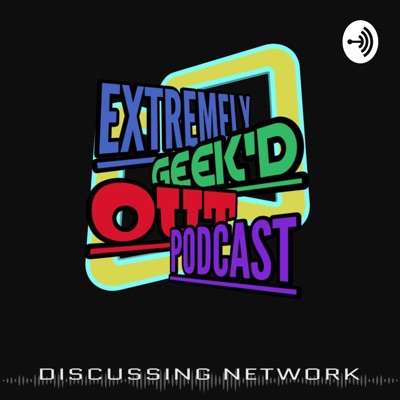 Extremely Geek'd Out Podcast Extremely Geek'd Out Podcast