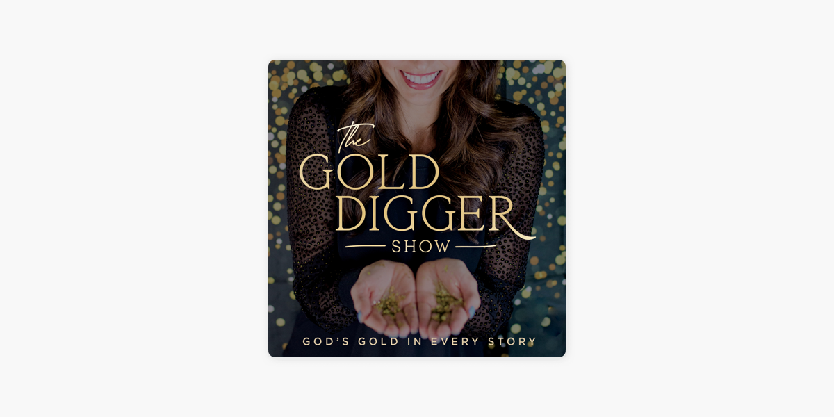 Gold Digger Show: Finding God's Gold in Every Story on Apple Podcasts