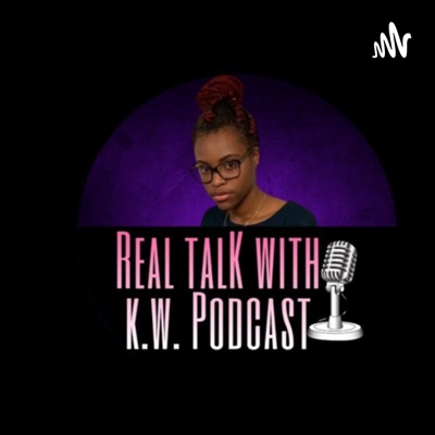 Real Talk With K.W. Real Talk With K.W.