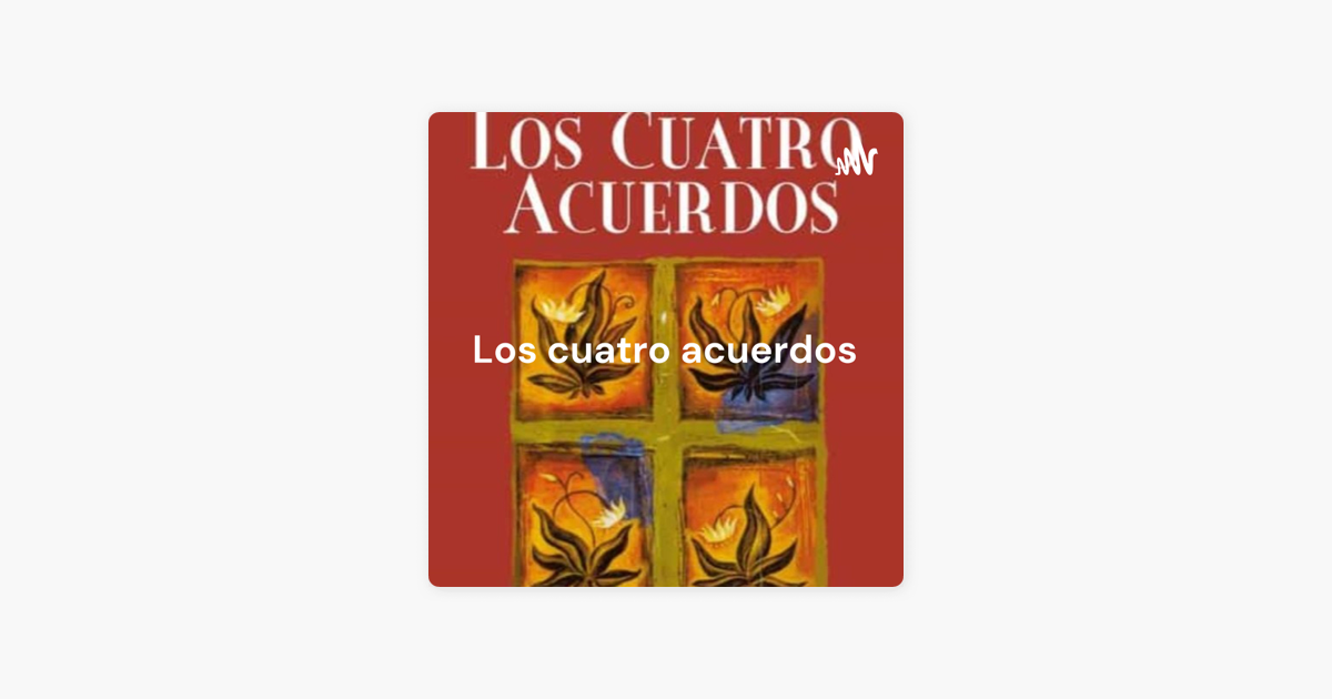 Los cuatro acuerdos - Un libro de sabiduría tolteca. Dr. Miguel Ruiz on  Apple Podcasts
