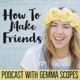 How To Make Friends Podcast