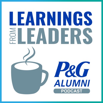 Learnings from Leaders: the P&G Alumni Podcast Learnings from Leaders: the P&G Alumni Podcast