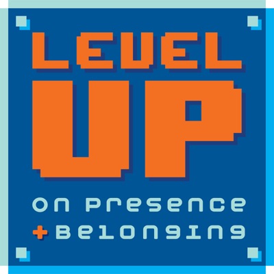 Level Up on Presence and Belonging