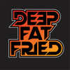 Deep Fat Fried - Deep Fat Fried