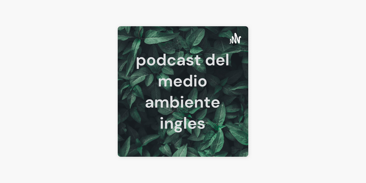 podcast del medio ambiente ingles en Apple Podcasts