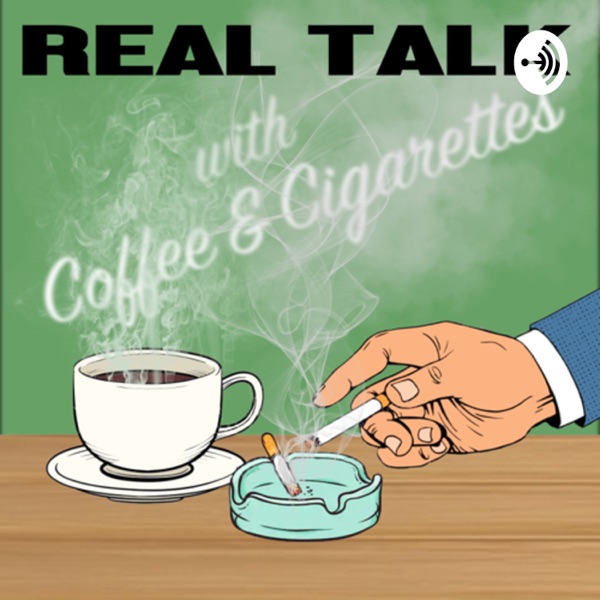 Real Talk w/ Coffee and Cigarettes