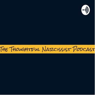 The Thoughtful Narcissist Podcast The Thoughtful Narcissist Podcast