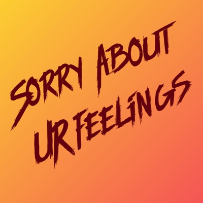 Sorry About Ur Feelings