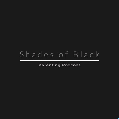 Shades of Black: Parenting Podcast