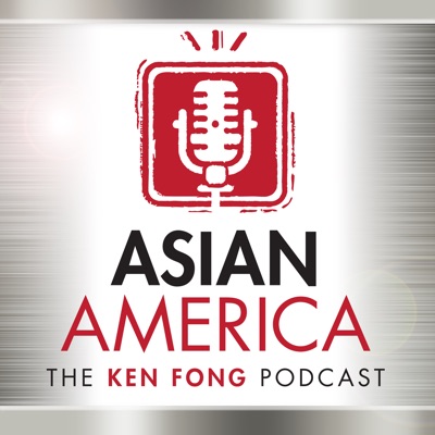 ASIAN AMERICA: THE KEN FONG PODCAST