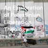 An Exploration of Palestinian Liberation Theology