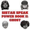 Sistah Speak Power Book II: Ghost - Sistah Speak