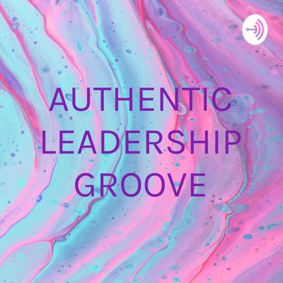 AUTHENTIC LEADERSHIP GROOVE