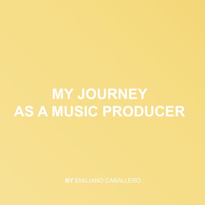 My journey as a music producer by Emiliano Caballero