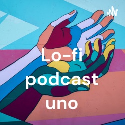 Lo-fi podcast uno