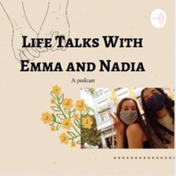 Life Talks with Emma and Nadia 