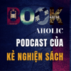 Bookaholic - Podcast của Kẻ Nghiện Sách - Bookaholic - Podcast Của Kẻ Nghiện Sách