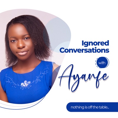 Ignored Conversations with Ayanfe