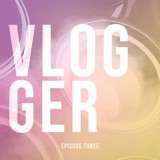 Episode Three | A Vlogger's Tale