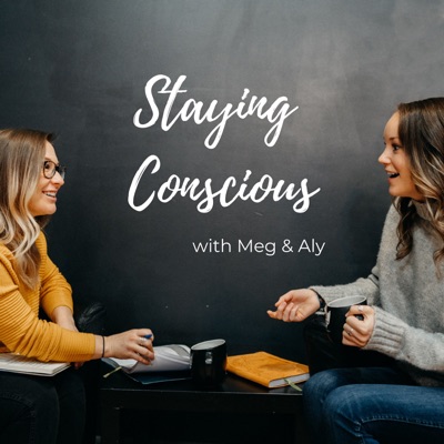 Staying Conscious with Meg & Aly:Meg & Aly