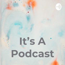 It's A Podcast
