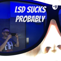 LSD Sucks Probably (Episode 25 - KCSC Radio)