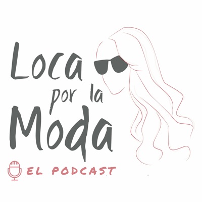 Loca por la Moda - Podcast:Loca por la Moda - Podcast