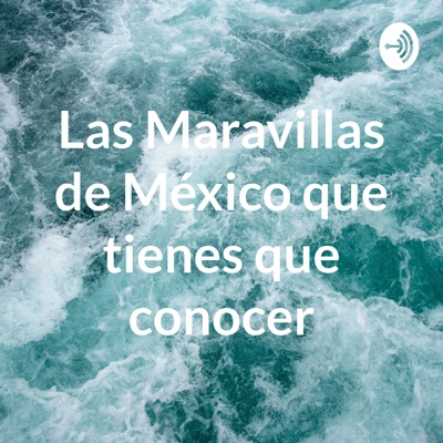Las Maravillas de México que tienes que conocer