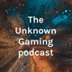 The Unknown Gaming podcast