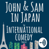 John and Sam in Japan: The International Comedy Podcast - John and Sam