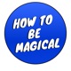 How To Be Magical