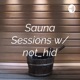 Sauna Sessions w/ not_hid