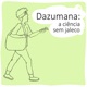 Dazumana: ciência sem jaleco