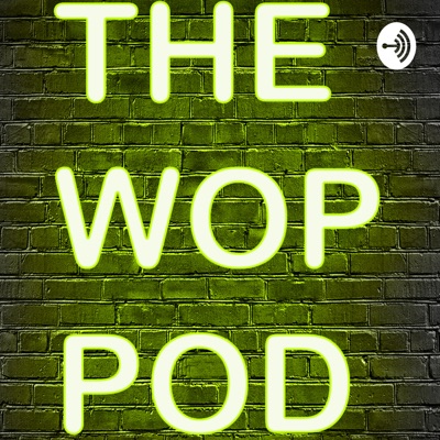 THE WOP POD:WOP