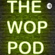 THE WOP POD