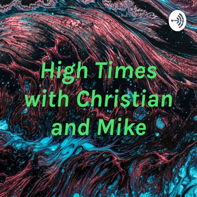 High Times with Christian and Mike