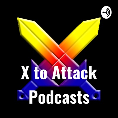 X to Attack Podcasts:X to Attack