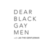 Dear Black Gay Men Podcast - Jai The Gentleman